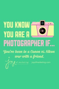 You know you're a photographer if you’ve been in a Canon vs. Nikon war with a friend.
