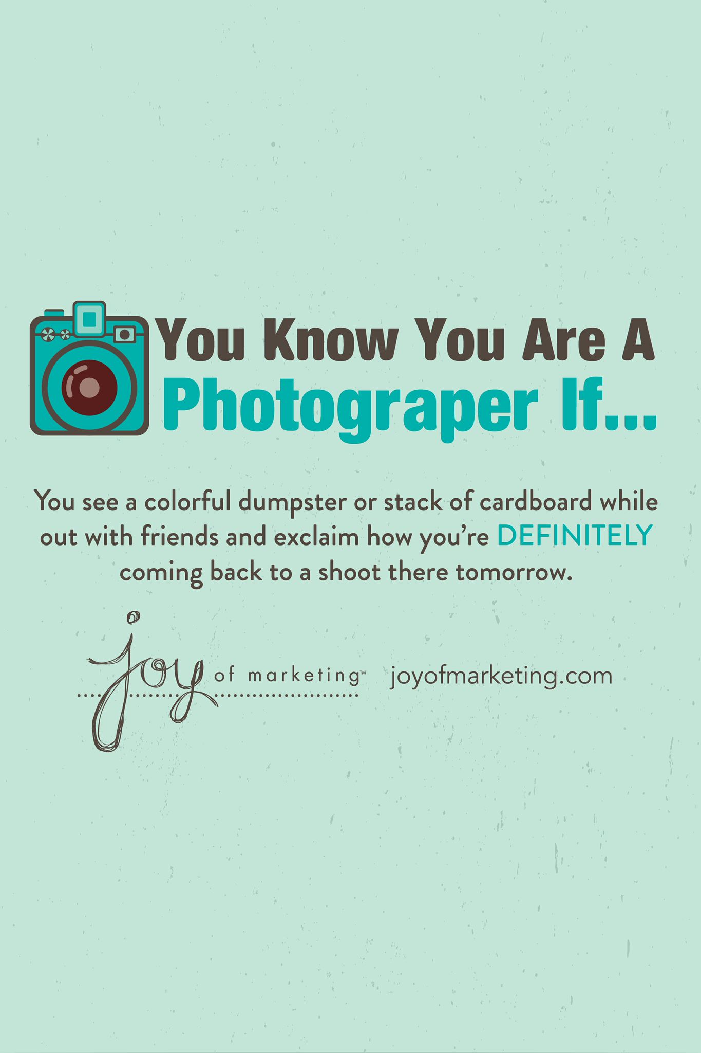 You know you're a photographer if you see a colorful dumpster or stack of cardboard while out with friends and exclaim how you’re definitely coming back to shoot there tomorrow.