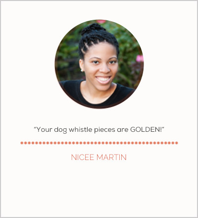 Your dog whistle pieces are GOLDEN! - Nicee Martin